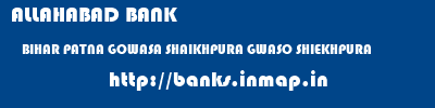 ALLAHABAD BANK  BIHAR PATNA GOWASA SHAIKHPURA GWASO SHIEKHPURA  banks information 